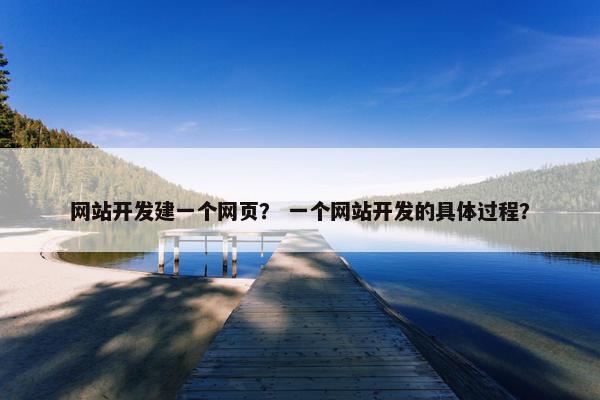 网站开发建一个网页？ 一个网站开发的具体过程？