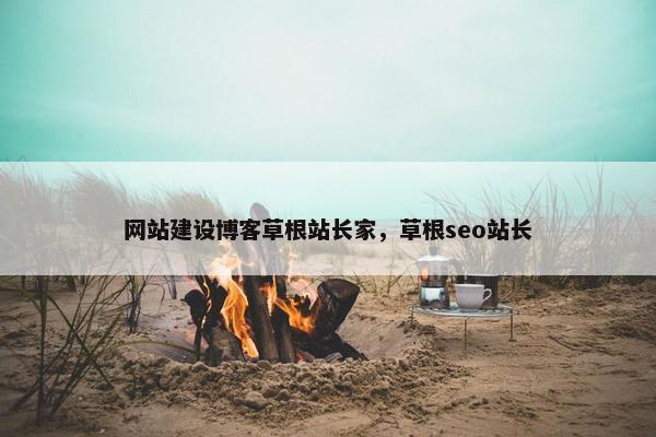 网站建设博客草根站长家，草根seo站长