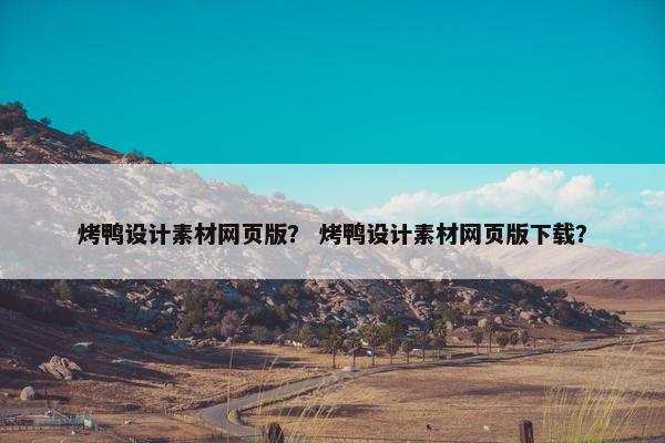 烤鸭设计素材网页版？ 烤鸭设计素材网页版下载？