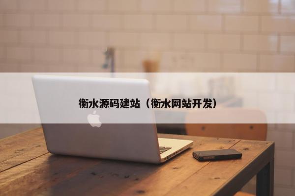 衡水源码建站（衡水网站开发）