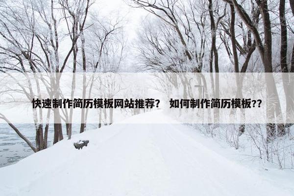 快速制作简历模板网站推荐？ 如何制作简历模板?？