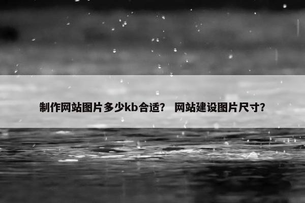 制作网站图片多少kb合适？ 网站建设图片尺寸？