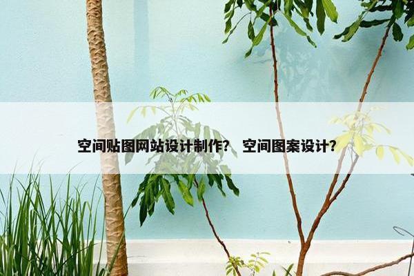 空间贴图网站设计制作？ 空间图案设计？