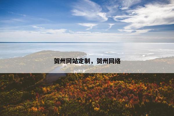 贺州网站定制，贺州网络