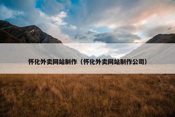 怀化外卖网站制作（怀化外卖网站制作公司）