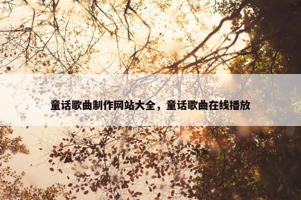 童话歌曲制作网站大全，童话歌曲在线播放