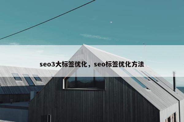 seo3大标签优化，seo标签优化方法