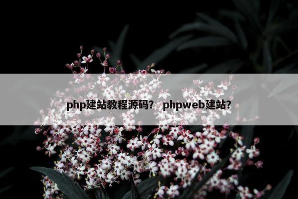 php建站教程源码？ phpweb建站？