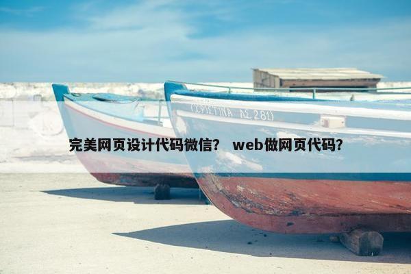 完美网页设计代码微信？ web做网页代码？