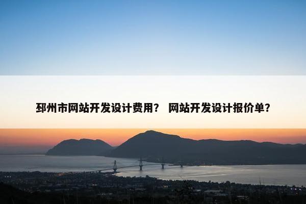邳州市网站开发设计费用？ 网站开发设计报价单？