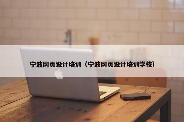 宁波网页设计培训（宁波网页设计培训学校）