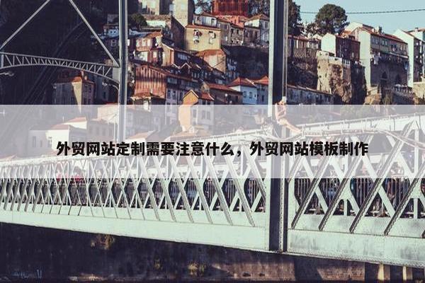 外贸网站定制需要注意什么，外贸网站模板制作