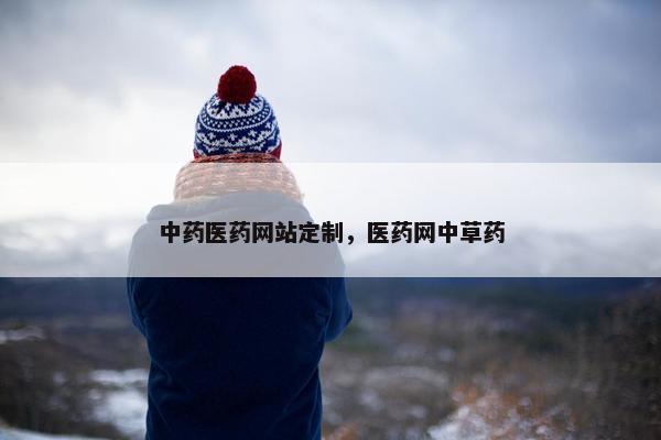 中药医药网站定制，医药网中草药