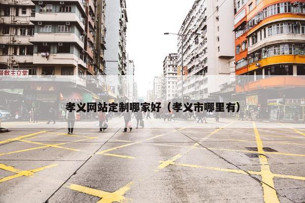 孝义网站定制哪家好（孝义市哪里有）