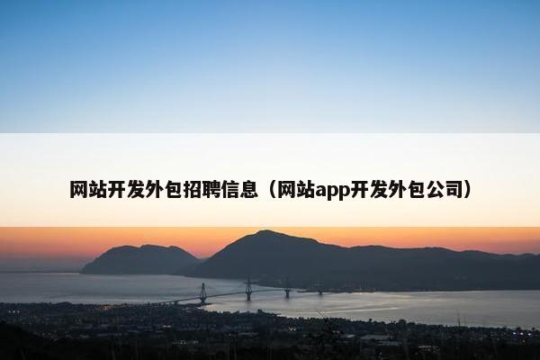 网站开发外包招聘信息（网站app开发外包公司）
