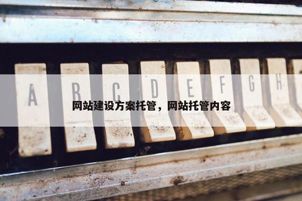 网站建设方案托管，网站托管内容