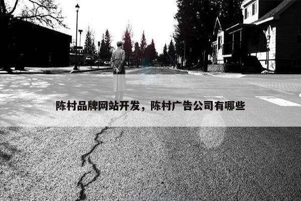 陈村品牌网站开发，陈村广告公司有哪些