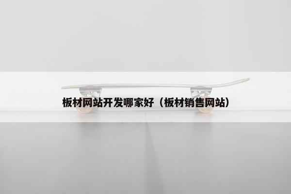板材网站开发哪家好（板材销售网站）