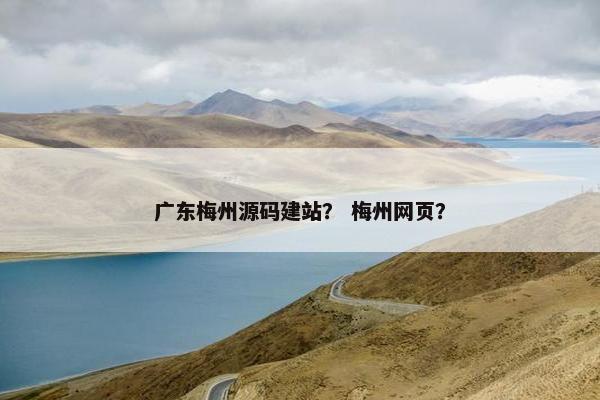 广东梅州源码建站？ 梅州网页？