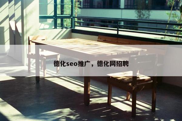德化seo推广，德化网招聘