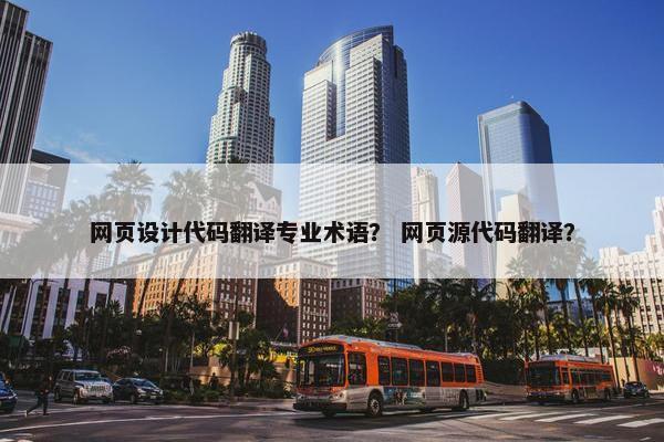 网页设计代码翻译专业术语？ 网页源代码翻译？