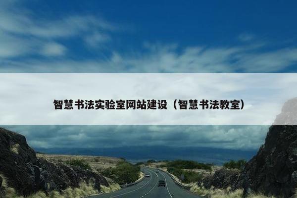 智慧书法实验室网站建设（智慧书法教室）