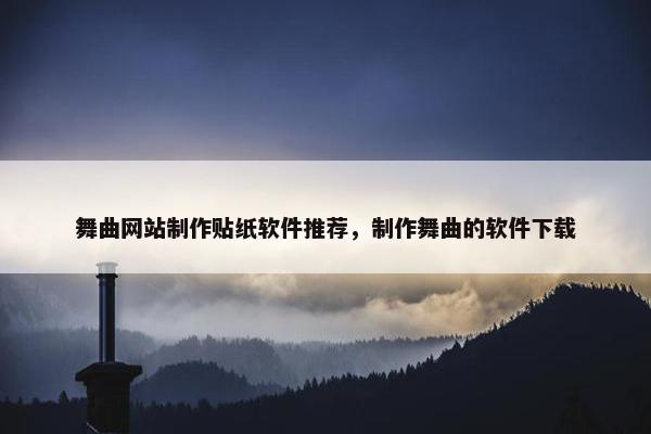 舞曲网站制作贴纸软件推荐，制作舞曲的软件下载