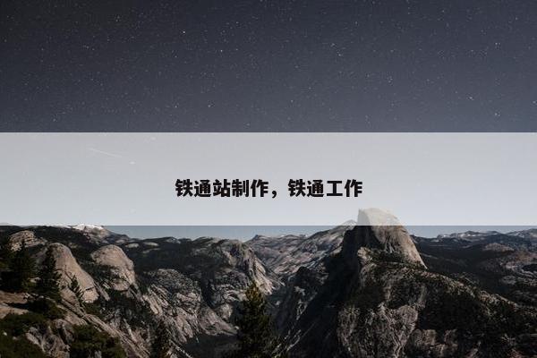 铁通站制作，铁通工作