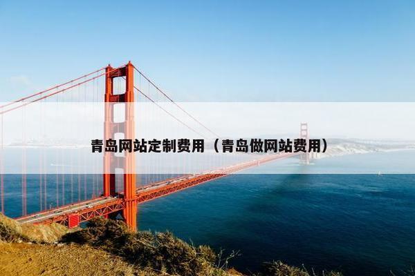 青岛网站定制费用（青岛做网站费用）
