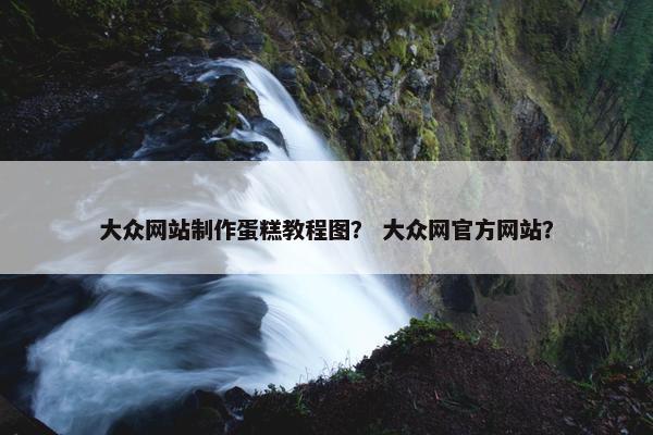 大众网站制作蛋糕教程图？ 大众网官方网站？