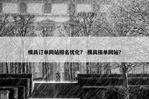 模具订单网站排名优化？ 模具接单网站？