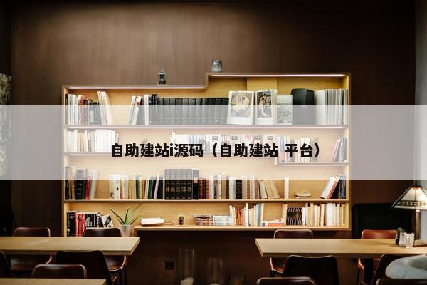 自助建站i源码（自助建站 平台）