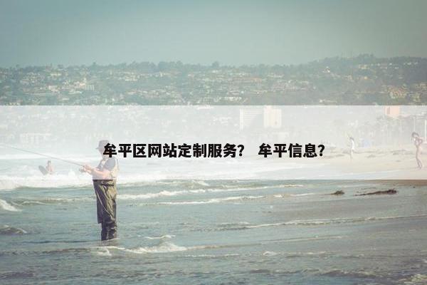 牟平区网站定制服务？ 牟平信息？