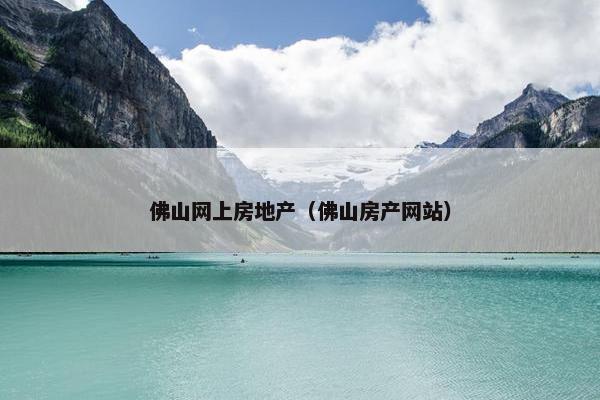 佛山网上房地产（佛山房产网站）