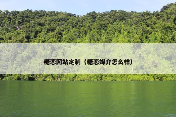 糖恋网站定制（糖恋媒介怎么样）