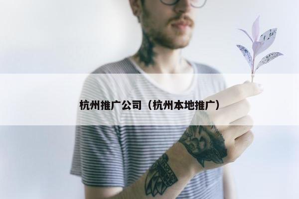 杭州推广公司（杭州本地推广）