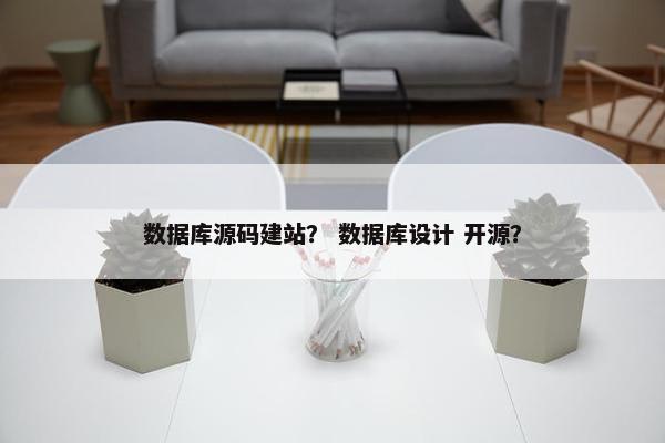 数据库源码建站？ 数据库设计 开源？