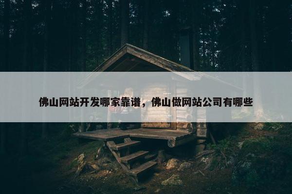 佛山网站开发哪家靠谱，佛山做网站公司有哪些