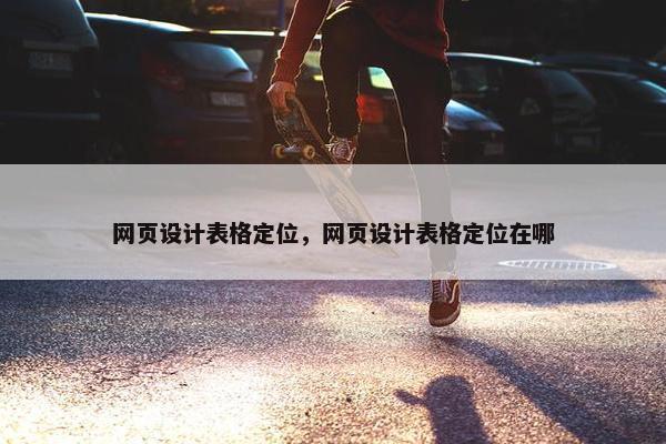 网页设计表格定位，网页设计表格定位在哪