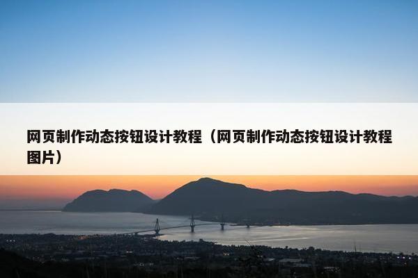 网页制作动态按钮设计教程（网页制作动态按钮设计教程图片）