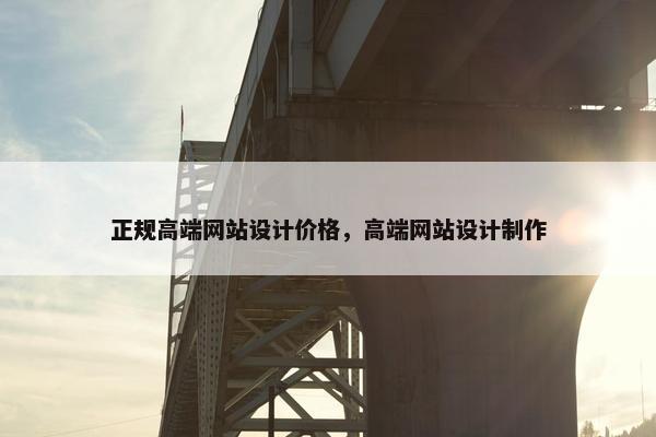正规高端网站设计价格，高端网站设计制作