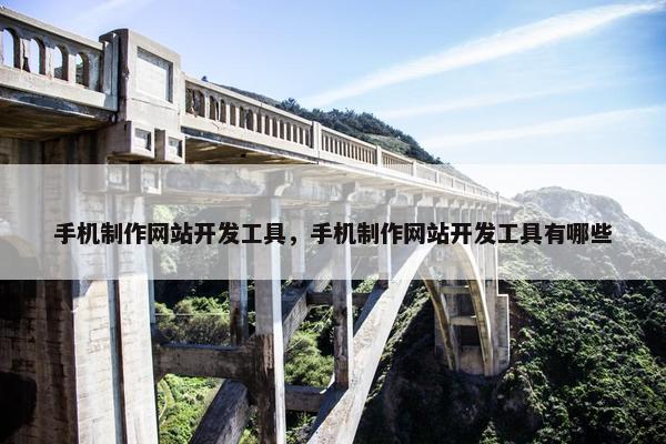 手机制作网站开发工具，手机制作网站开发工具有哪些