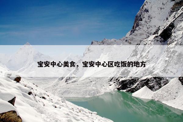 宝安中心美食，宝安中心区吃饭的地方