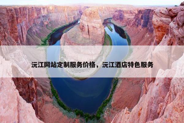 沅江网站定制服务价格，沅江酒店特色服务