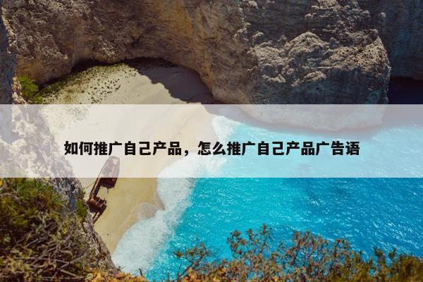 如何推广自己产品，怎么推广自己产品广告语