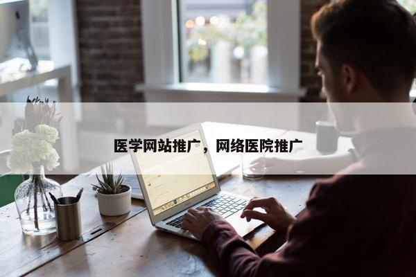 医学网站推广，网络医院推广