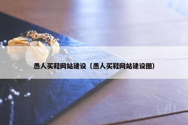 愚人买鞋网站建设（愚人买鞋网站建设图）