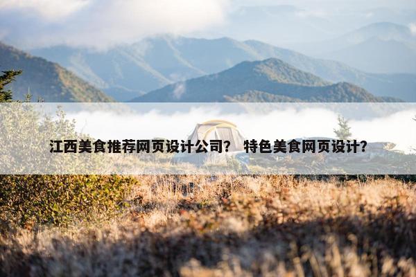 江西美食推荐网页设计公司？ 特色美食网页设计？
