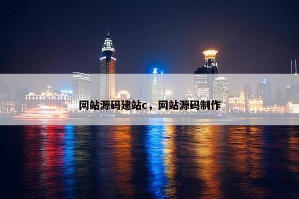 网站源码建站c，网站源码制作