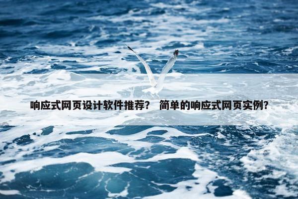 响应式网页设计软件推荐？ 简单的响应式网页实例？